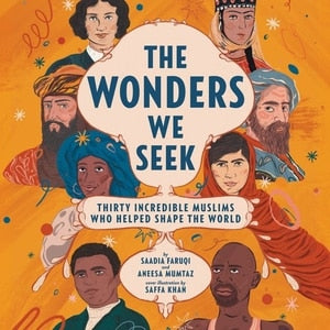 The Wonders We Seek: Thirty Incredible Muslims Who Helped Shape the World