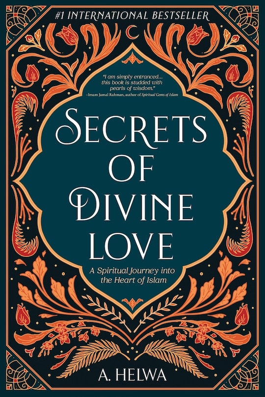 Secrets of Divine Love: A Spiritual Journey into the Heart of Islam