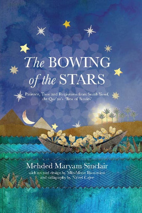 “THE BOWING OF THE STARS” - 
PATIENCE, TRUST AND FORGIVENESS FROM SURAH YUSUF, THE QUR'AN'S BEST OF STORIES