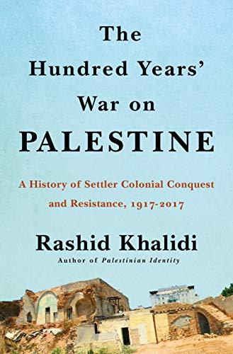 The Hundred Years' War on Palestine: A History of Settler Colonialism and Resistance, 1917-2017